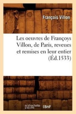 Les Oeuvres de Françoys Villon, de Paris, Reveues Et Remises En Leur Entier, (Éd.1533)