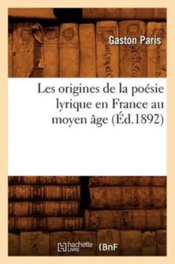 Les Origines de la Po�sie Lyrique En France Au Moyen �ge (�d.1892)