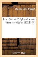 Les Pères de l'Eglise Des Trois Premiers Siècles (Éd.1894)