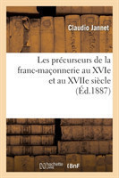 Les Pr�curseurs de la Franc-Ma�onnerie Au Xvie Et Au Xviie Si�cle (�d.1887)
