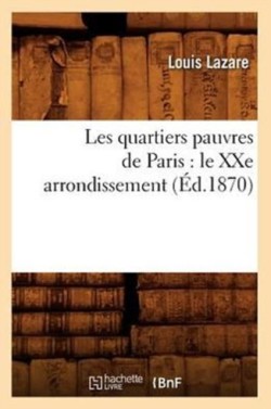 Les Quartiers Pauvres de Paris: Le Xxe Arrondissement, (�d.1870)