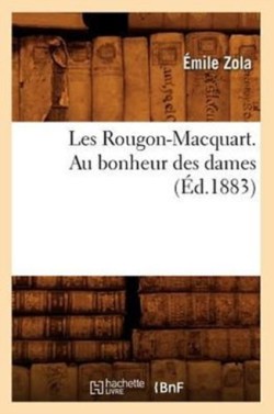 Les Rougon-Macquart. Au Bonheur Des Dames (Éd.1883)