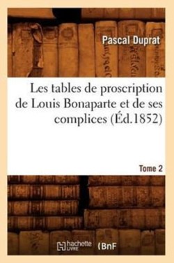 Les Tables de Proscription de Louis Bonaparte Et de Ses Complices. Tome 2 (Éd.1852)