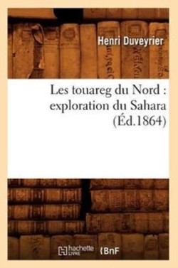 Les Touareg Du Nord: Exploration Du Sahara (�d.1864)
