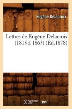 Lettres de Eug�ne Delacroix (1815 � 1863) (�d.1878)