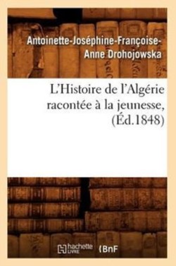 L'Histoire de l'Alg�rie Racont�e � La Jeunesse, (�d.1848)