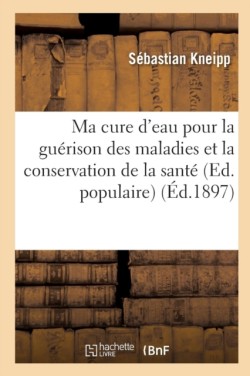 Ma cure d'eau pour la guerison des maladies et la conservation de la sante (Ed. populaire) (Ed.1897)
