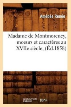 Madame de Montmorency, Moeurs Et Caractères Au Xviie Siècle, (Éd.1858)