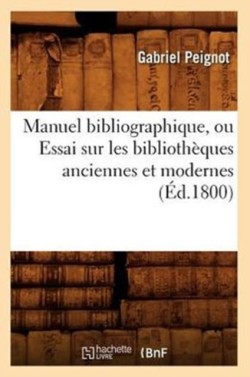 Manuel Bibliographique, Ou Essai Sur Les Biblioth�ques Anciennes Et Modernes (�d.1800)