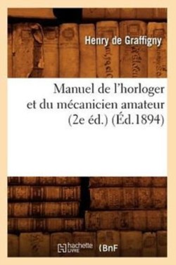 Manuel de l'Horloger Et Du M�canicien Amateur (2e �d.) (�d.1894)