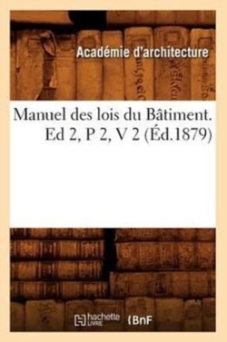 Manuel Des Lois Du Bâtiment. Ed 2, P 2, V 2 (Éd.1879)