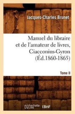 Manuel Du Libraire Et de l'Amateur de Livres. Tome II, Ciacconius-Gyron (�d.1860-1865)