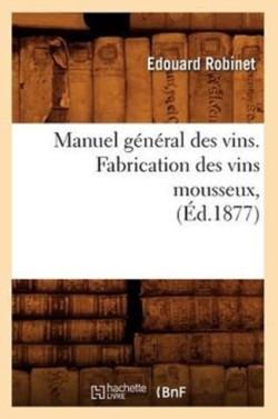 Manuel Général Des Vins. Fabrication Des Vins Mousseux, (Éd.1877)