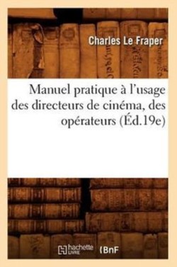 Manuel Pratique À l'Usage Des Directeurs de Cinéma, Des Opérateurs (Éd.19e)
