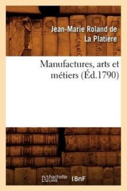 Manufactures, Arts Et Métiers (Éd.1790)