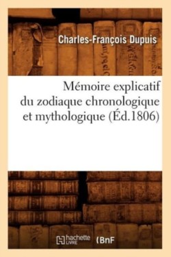 M�moire Explicatif Du Zodiaque Chronologique Et Mythologique (�d.1806)