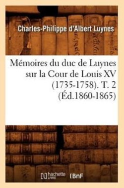 M�moires Du Duc de Luynes Sur La Cour de Louis XV (1735-1758). T. 2 (�d.1860-1865)