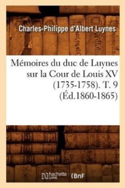 Mémoires Du Duc de Luynes Sur La Cour de Louis XV (1735-1758). T. 9 (Éd.1860-1865)