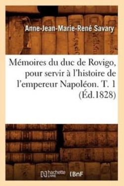 M�moires Du Duc de Rovigo, Pour Servir � l'Histoire de l'Empereur Napol�on. T. 1 (�d.1828)