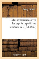 Mes Expériences Avec Les Esprits: Spiritisme Américain (Éd.1889)