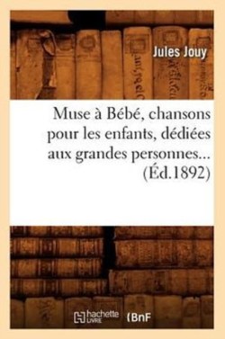 Muse � B�b�, chansons pour les enfants, d�di�es aux grandes personnes (�d.1892)