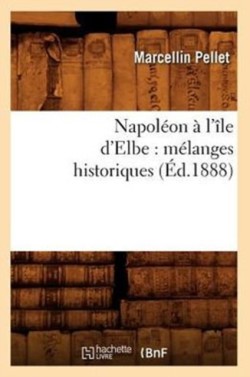 Napol�on � l'�le d'Elbe: M�langes Historiques (�d.1888)