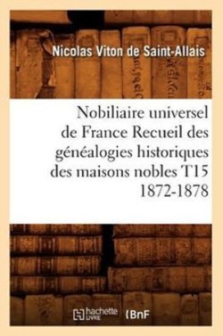 Nobiliaire Universel de France Recueil Des G�n�alogies Historiques Des Maisons Nobles T15 1872-1878