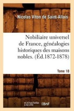 Nobiliaire Universel de France, Généalogies Historiques Des Maisons Nobles. T. 18 (Éd.1872-1878)