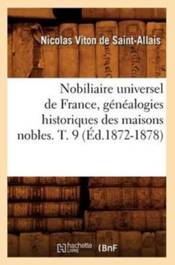 Nobiliaire Universel de France, Généalogies Historiques Des Maisons Nobles. T. 9 (Éd.1872-1878)