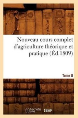 Nouveau Cours Complet d'Agriculture Théorique Et Pratique. Tome 8 (Éd.1809)