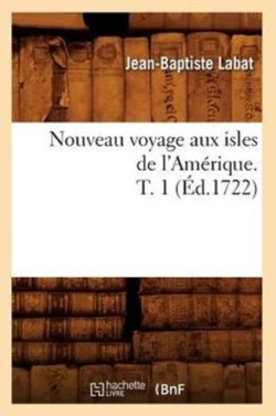 Nouveau Voyage Aux Isles de l'Amérique. T. 1 (Éd.1722)