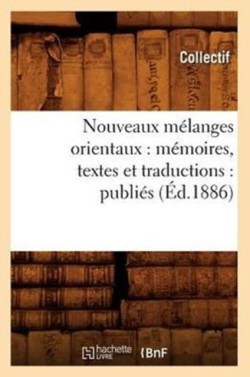 Nouveaux Mélanges Orientaux: Mémoires, Textes Et Traductions: Publiés (Éd.1886)