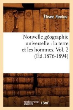 Nouvelle G�ographie Universelle: La Terre Et Les Hommes. Vol. 2 (�d.1876-1894)