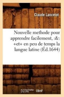 Nouvelle Methode Pour Apprendre Facilement, Et En Peu de Temps La Langue Latine (�d.1644)