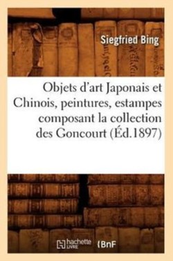 Objets d'Art Japonais Et Chinois, Peintures, Estampes Composant La Collection Des Goncourt (�d.1897)