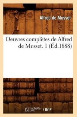 Oeuvres Complètes de Alfred de Musset. 1 (Éd.1888)