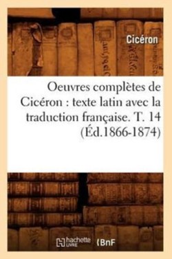 Oeuvres Compl�tes de Cic�ron: Texte Latin Avec La Traduction Fran�aise. T. 14 (�d.1866-1874)