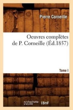 Oeuvres Compl�tes de P. Corneille. Tome I (�d.1857)