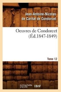 Oeuvres de Condorcet. Tome 12 (Éd.1847-1849)