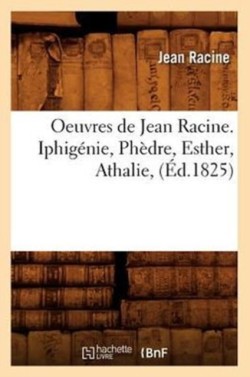 Oeuvres de Jean Racine. Iphig�nie, Ph�dre, Esther, Athalie, (�d.1825)