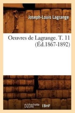Oeuvres de Lagrange. T. 11 (Éd.1867-1892)