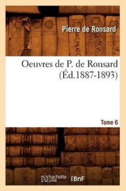 Oeuvres de P. de Ronsard. Tome 6 (Éd.1887-1893)