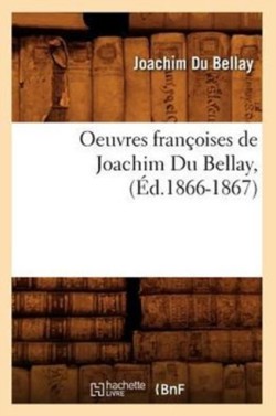Oeuvres Fran�oises de Joachim Du Bellay, (�d.1866-1867)
