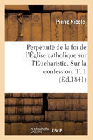 Perpétuité de la Foi de l'Église Catholique Sur l'Eucharistie. Sur La Confession. T. 1 (Éd.1841)