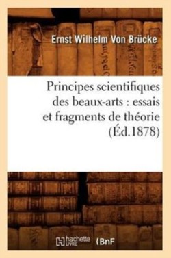 Principes Scientifiques Des Beaux-Arts: Essais Et Fragments de Th�orie (�d.1878)