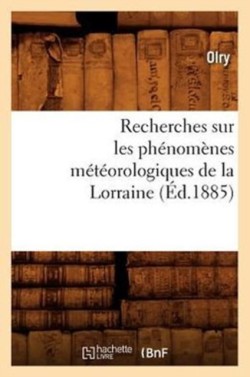 Recherches Sur Les Phénomènes Météorologiques de la Lorraine (Éd.1885)