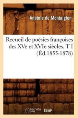 Recueil de Poésies Françoises Des Xve Et Xvie Siècles. T I (Éd.1855-1878)