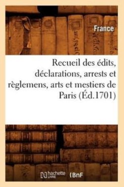 Recueil Des �dits, D�clarations, Arrests Et R�glemens, Arts Et Mestiers de Paris (�d.1701)