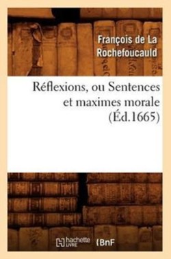 R�flexions, Ou Sentences Et Maximes Morale (�d.1665)