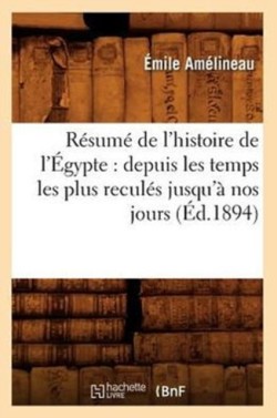 R�sum� de l'Histoire de l'�gypte: Depuis Les Temps Les Plus Recul�s Jusqu'� Nos Jours (�d.1894)